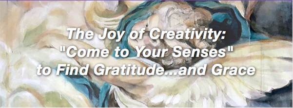Joy of Creativity: Come to Your Senses