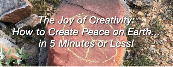 The Joy of Creativity: How to Create Peace on Earth... in 5 Minutes or Less!