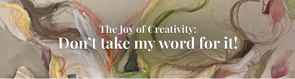 The Joy of Creativity: Don't take my word for it!